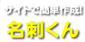 サイトで簡単作成！名刺くん